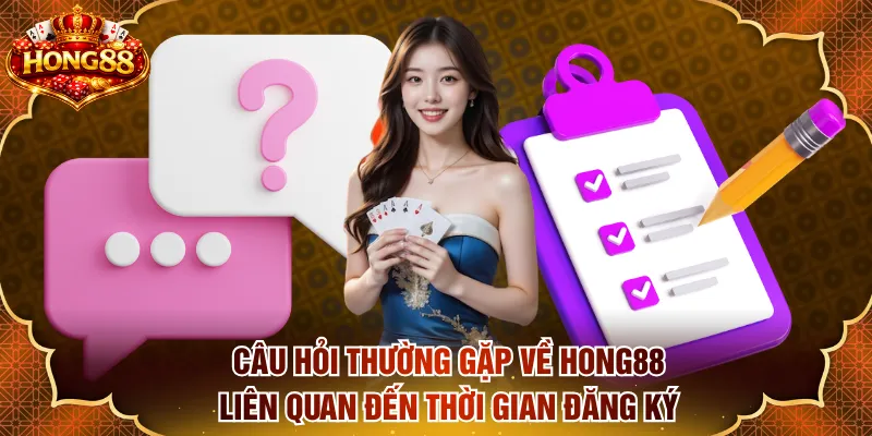 Câu hỏi thường gặp về HONG88 liên quan đến thời gian đăng ký