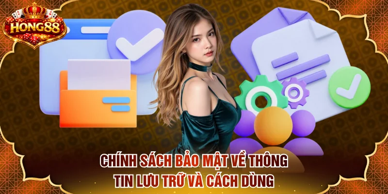 Chính sách bảo mật về thông tin lưu trữ và cách dùng