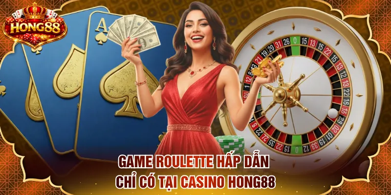 Game Roulette hấp dẫn chỉ có tại casino HONG88
