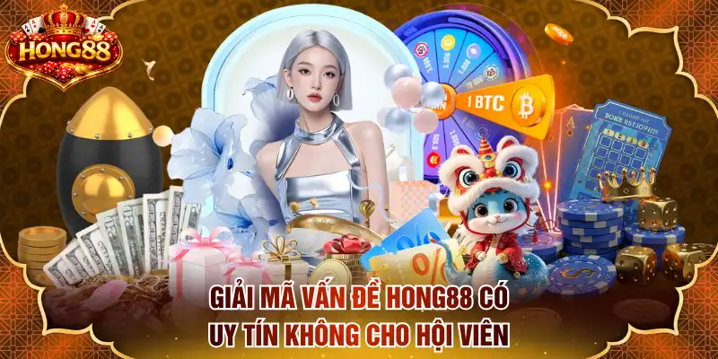 Giải mã vấn đề HONG88 có uy tín không cho hội viên