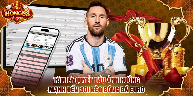 Tâm lý quyết đấu ảnh hưởng mạnh đến soi kèo bóng đá Euro